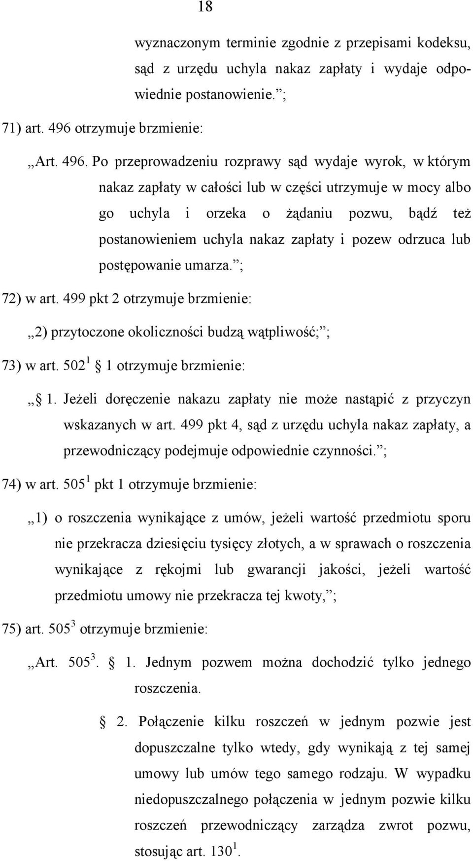 Po przeprowadzeniu rozprawy sąd wydaje wyrok, w którym nakaz zapłaty w całości lub w części utrzymuje w mocy albo go uchyla i orzeka o żądaniu pozwu, bądź też postanowieniem uchyla nakaz zapłaty i