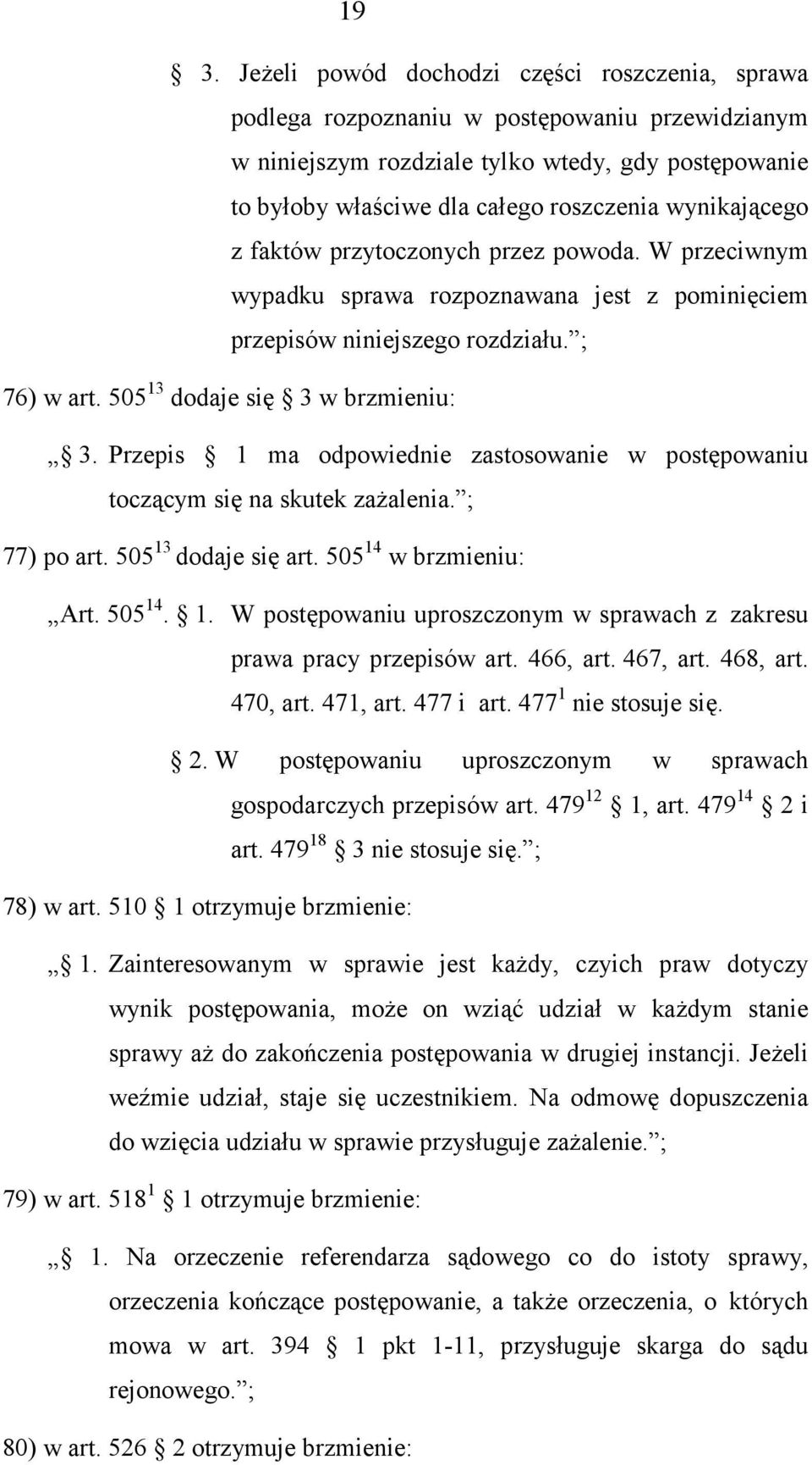 Przepis 1 ma odpowiednie zastosowanie w postępowaniu toczącym się na skutek zażalenia. ; 77) po art. 505 13 dodaje się art. 505 14 w brzmieniu: Art. 505 14. 1. W postępowaniu uproszczonym w sprawach z zakresu prawa pracy przepisów art.