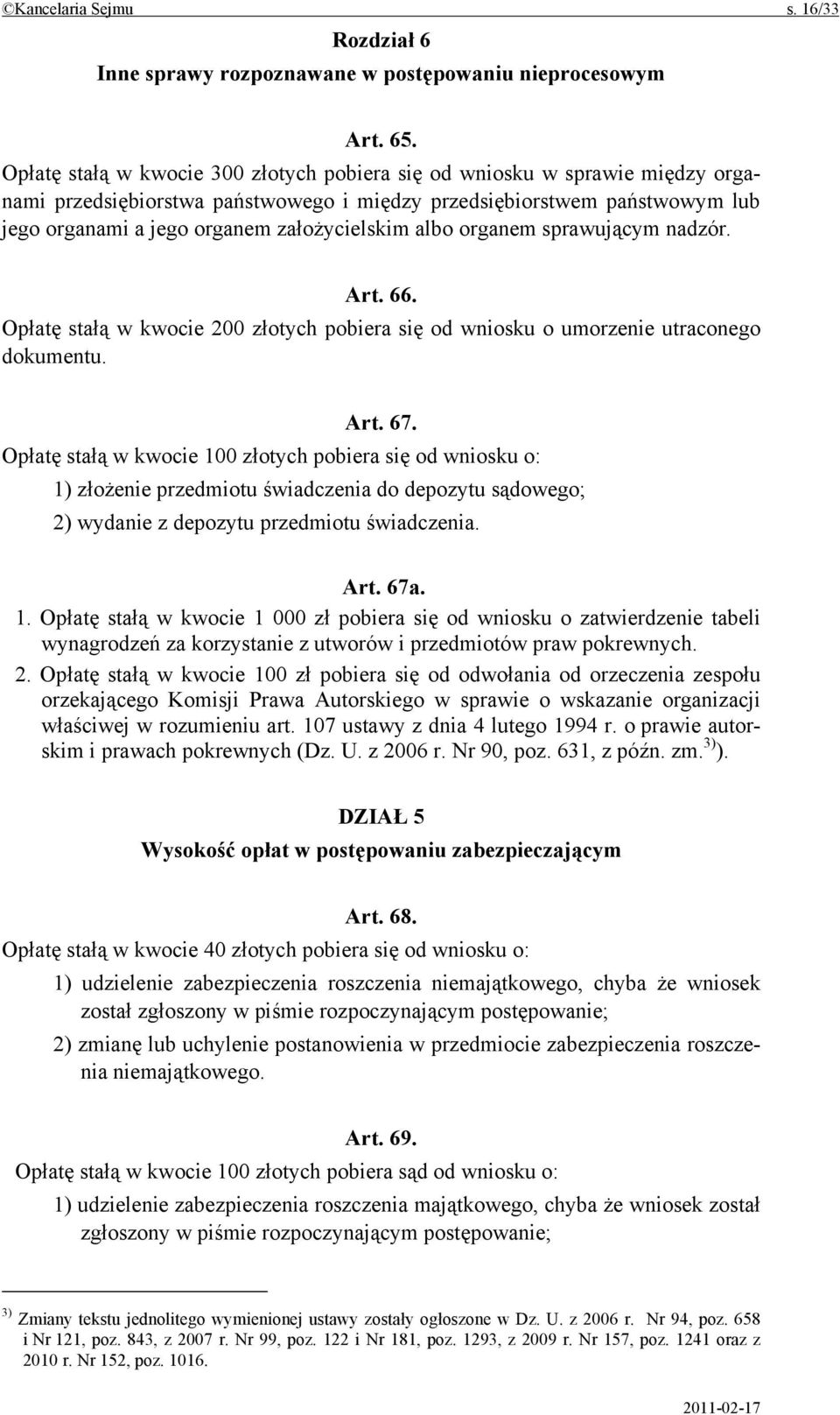 albo organem sprawującym nadzór. Art. 66. Opłatę stałą w kwocie 200 złotych pobiera się od wniosku o umorzenie utraconego dokumentu. Art. 67.