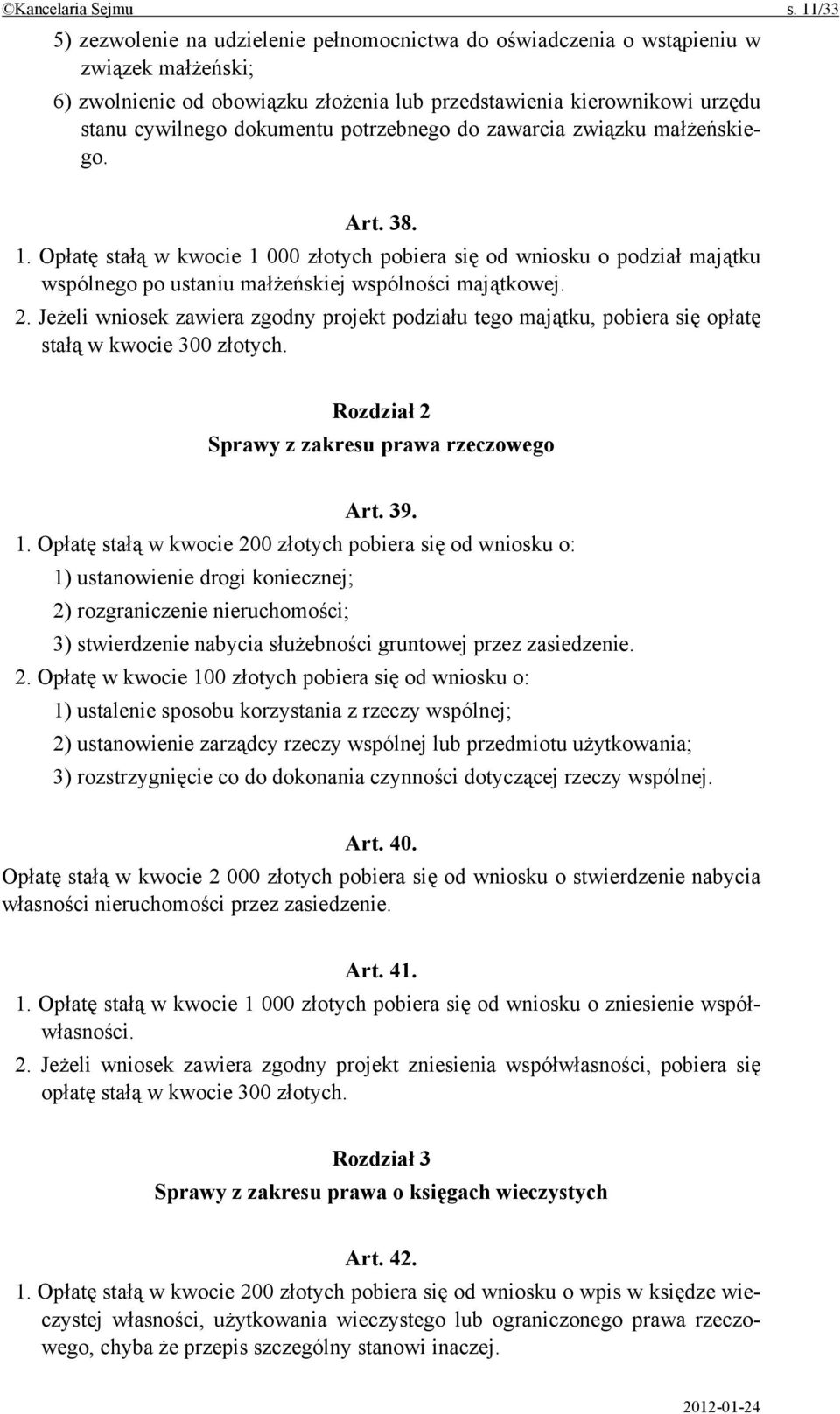 potrzebnego do zawarcia związku małżeńskiego. Art. 38. 1. Opłatę stałą w kwocie 1 000 złotych pobiera się od wniosku o podział majątku wspólnego po ustaniu małżeńskiej wspólności majątkowej. 2.