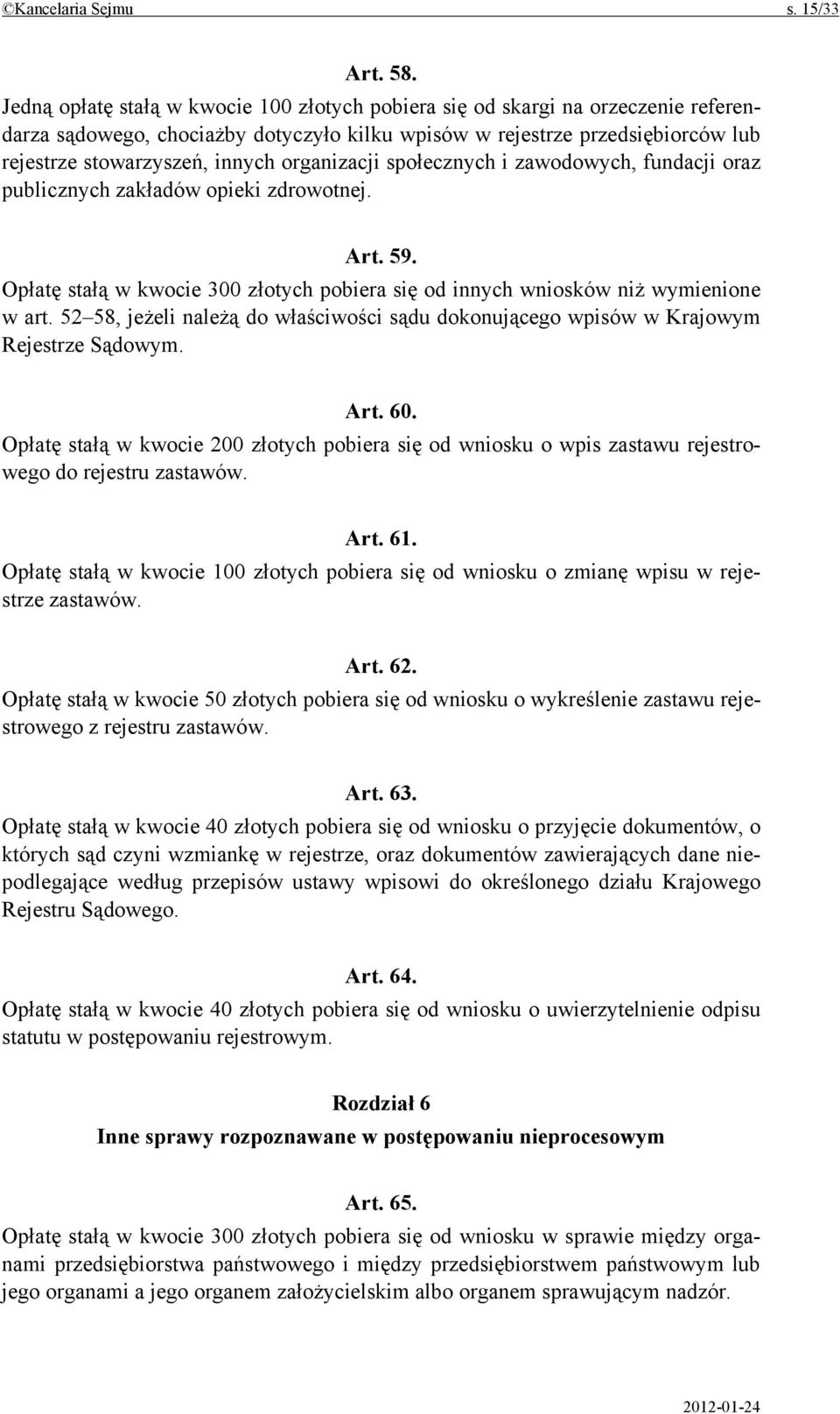 organizacji społecznych i zawodowych, fundacji oraz publicznych zakładów opieki zdrowotnej. Art. 59. Opłatę stałą w kwocie 300 złotych pobiera się od innych wniosków niż wymienione w art.