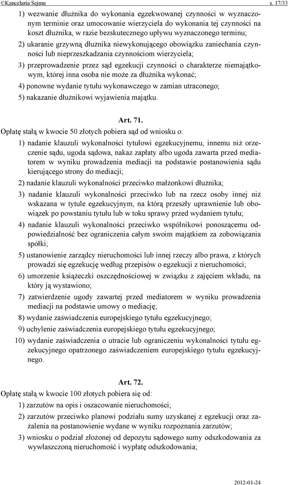 wyznaczonego terminu; 2) ukaranie grzywną dłużnika niewykonującego obowiązku zaniechania czynności lub nieprzeszkadzania czynnościom wierzyciela; 3) przeprowadzenie przez sąd egzekucji czynności o