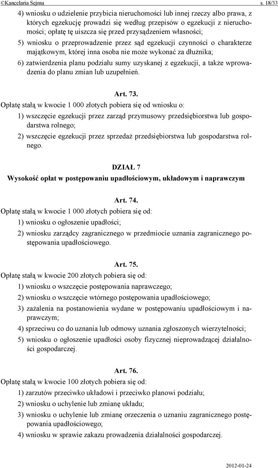 przysądzeniem własności; 5) wniosku o przeprowadzenie przez sąd egzekucji czynności o charakterze majątkowym, której inna osoba nie może wykonać za dłużnika; 6) zatwierdzenia planu podziału sumy