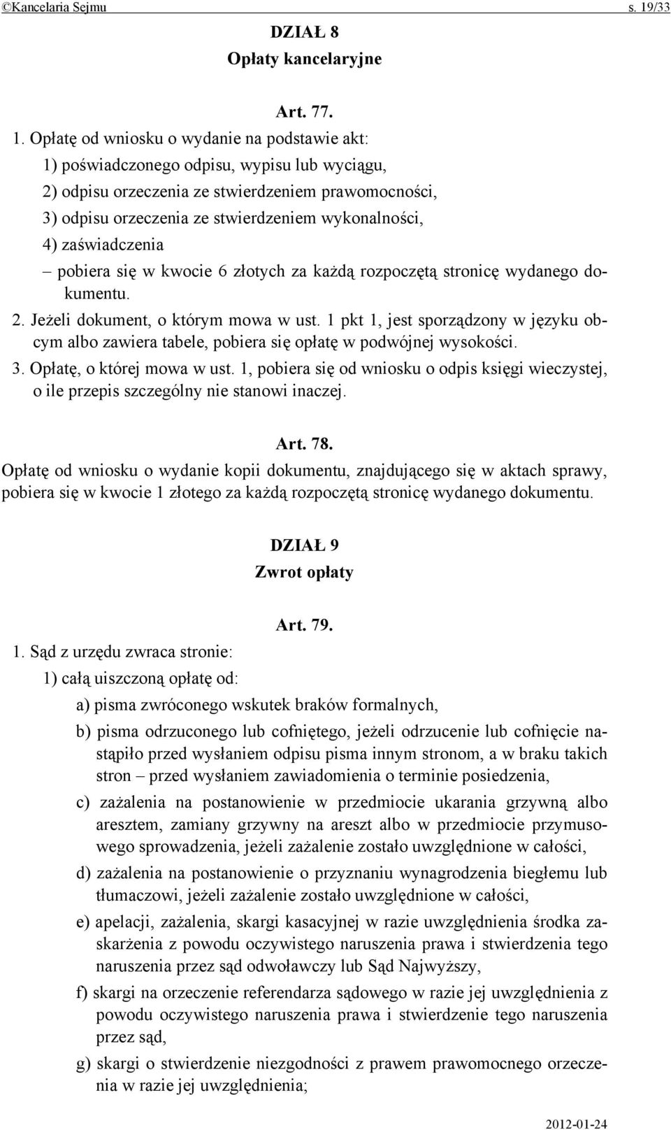 Opłatę od wniosku o wydanie na podstawie akt: 1) poświadczonego odpisu, wypisu lub wyciągu, 2) odpisu orzeczenia ze stwierdzeniem prawomocności, 3) odpisu orzeczenia ze stwierdzeniem wykonalności, 4)