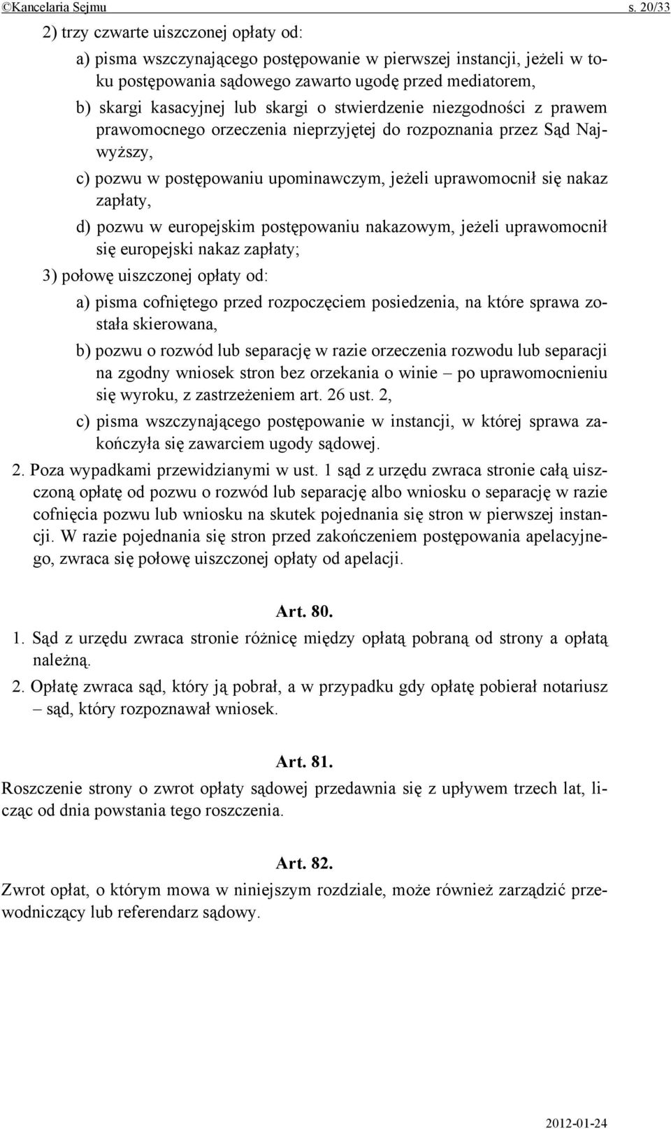 skargi o stwierdzenie niezgodności z prawem prawomocnego orzeczenia nieprzyjętej do rozpoznania przez Sąd Najwyższy, c) pozwu w postępowaniu upominawczym, jeżeli uprawomocnił się nakaz zapłaty, d)