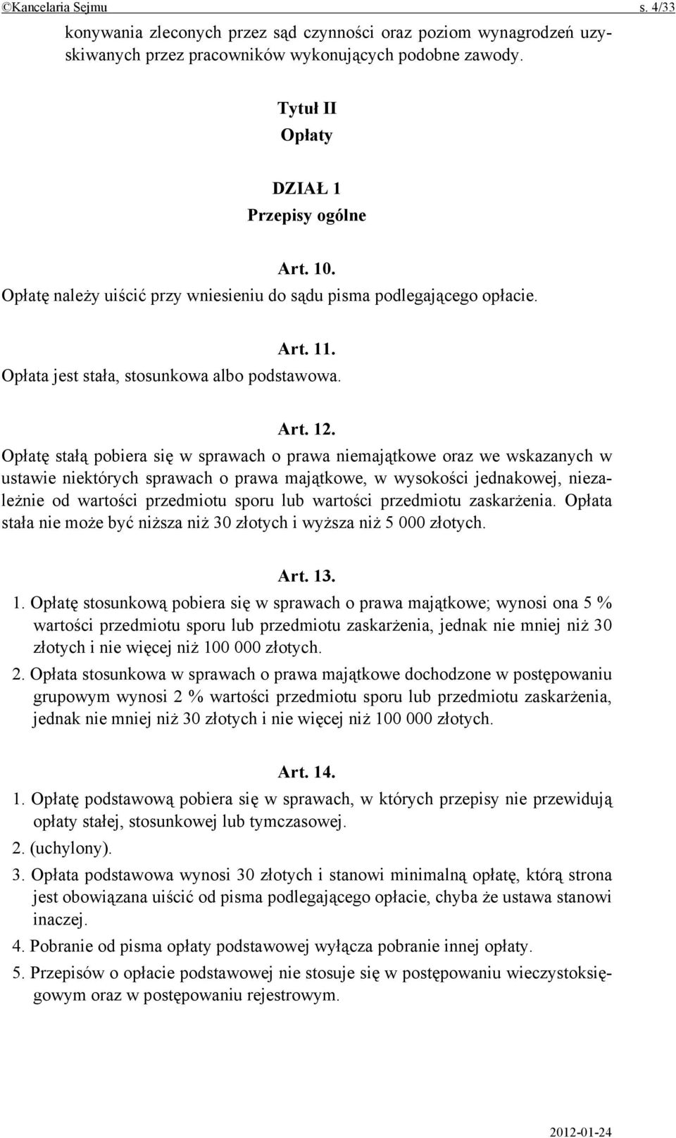 Opłatę stałą pobiera się w sprawach o prawa niemajątkowe oraz we wskazanych w ustawie niektórych sprawach o prawa majątkowe, w wysokości jednakowej, niezależnie od wartości przedmiotu sporu lub