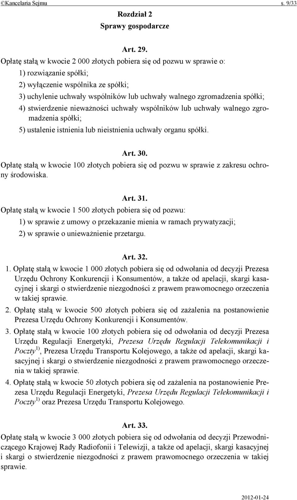 spółki; 4) stwierdzenie nieważności uchwały wspólników lub uchwały walnego zgromadzenia spółki; 5) ustalenie istnienia lub nieistnienia uchwały organu spółki. Art. 30.