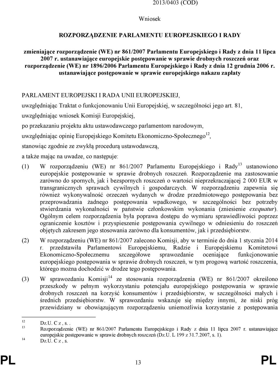 ustanawiające postępowanie w sprawie europejskiego nakazu zapłaty PARLAMENT EUROPEJSKI I RADA UNII EUROPEJSKIEJ, uwzględniając Traktat o funkcjonowaniu Unii Europejskiej, w szczególności jego art.