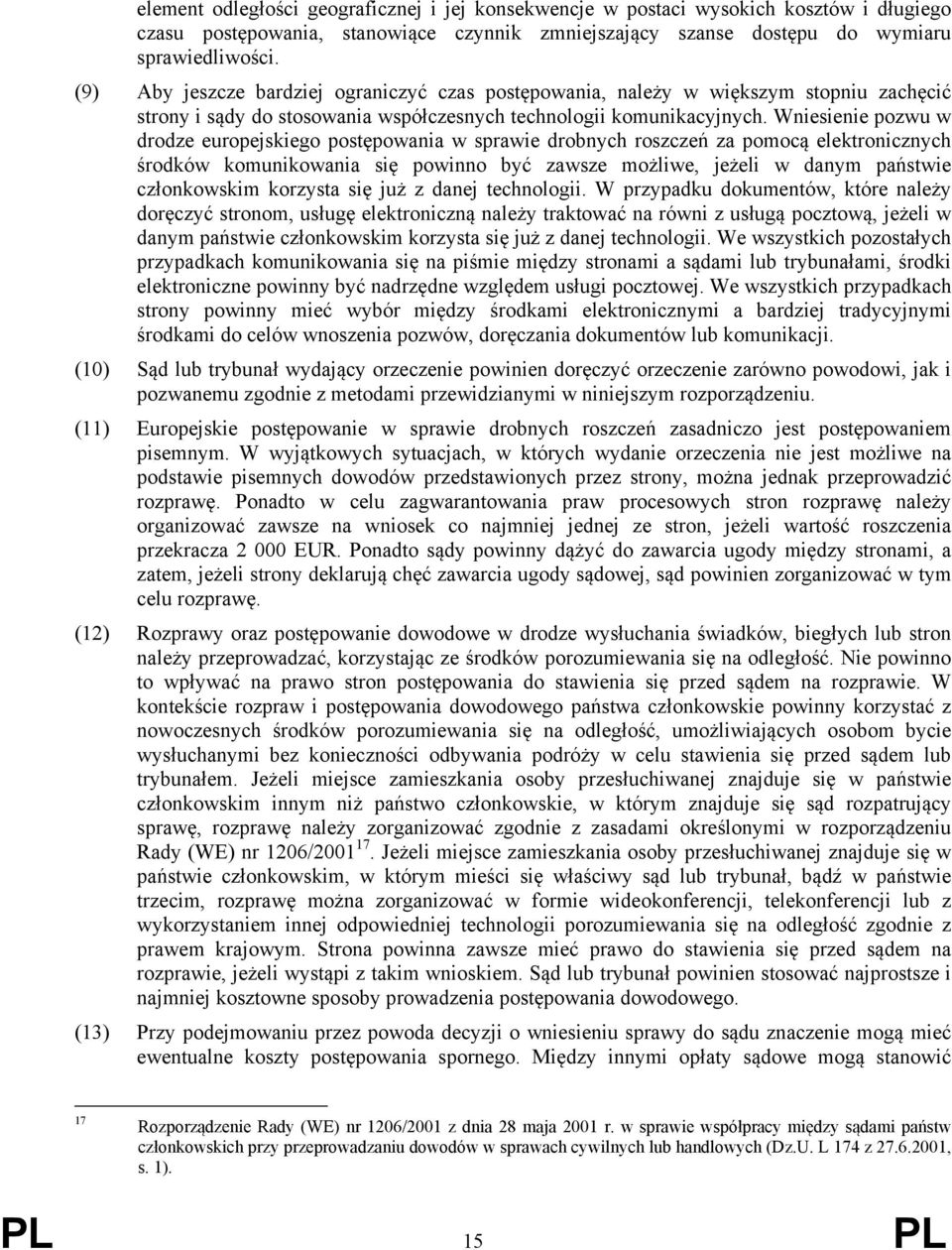 Wniesienie pozwu w drodze europejskiego postępowania w sprawie drobnych roszczeń za pomocą elektronicznych środków komunikowania się powinno być zawsze możliwe, jeżeli w danym państwie członkowskim