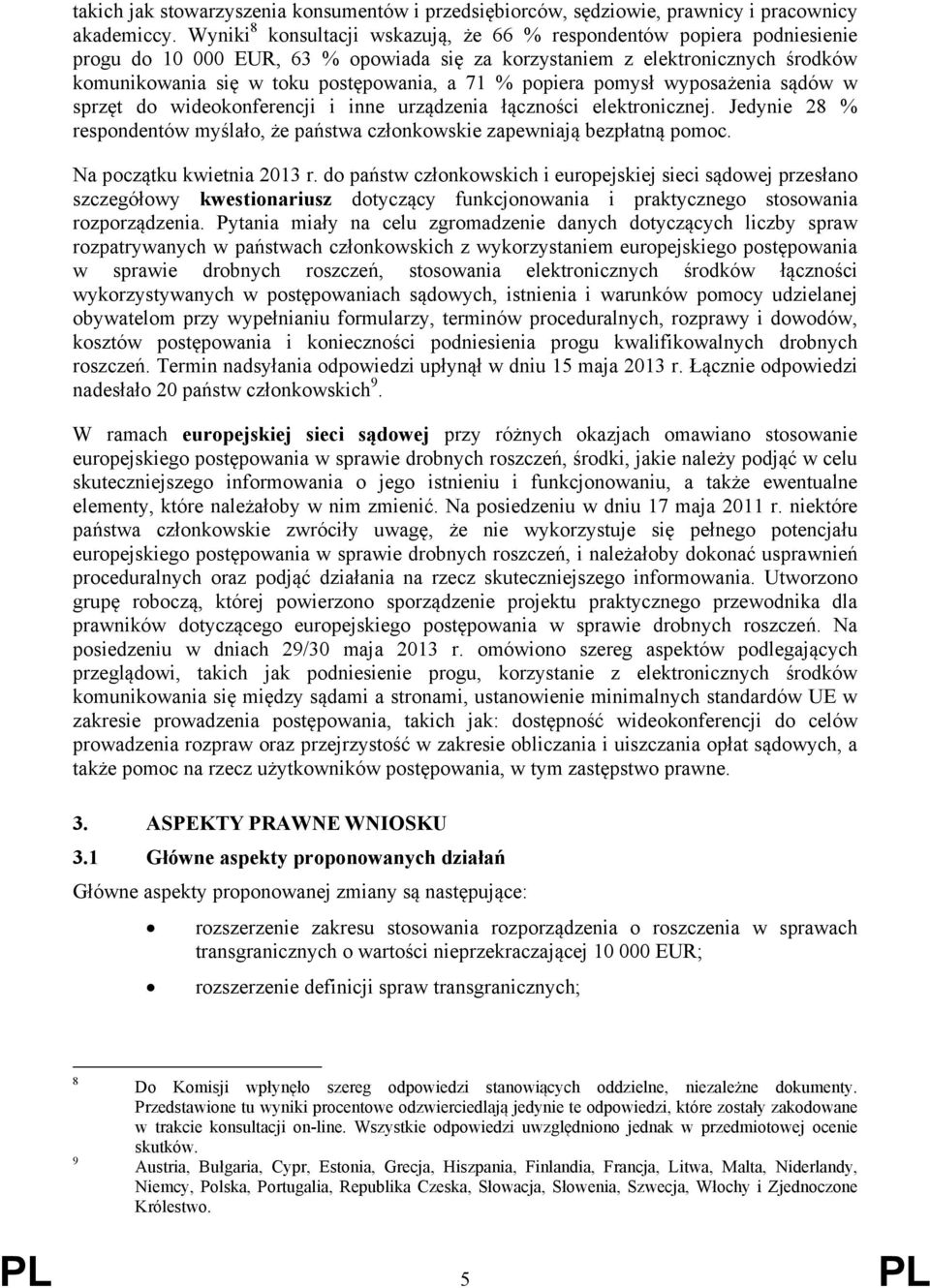 popiera pomysł wyposażenia sądów w sprzęt do wideokonferencji i inne urządzenia łączności elektronicznej. Jedynie 28 % respondentów myślało, że państwa członkowskie zapewniają bezpłatną pomoc.