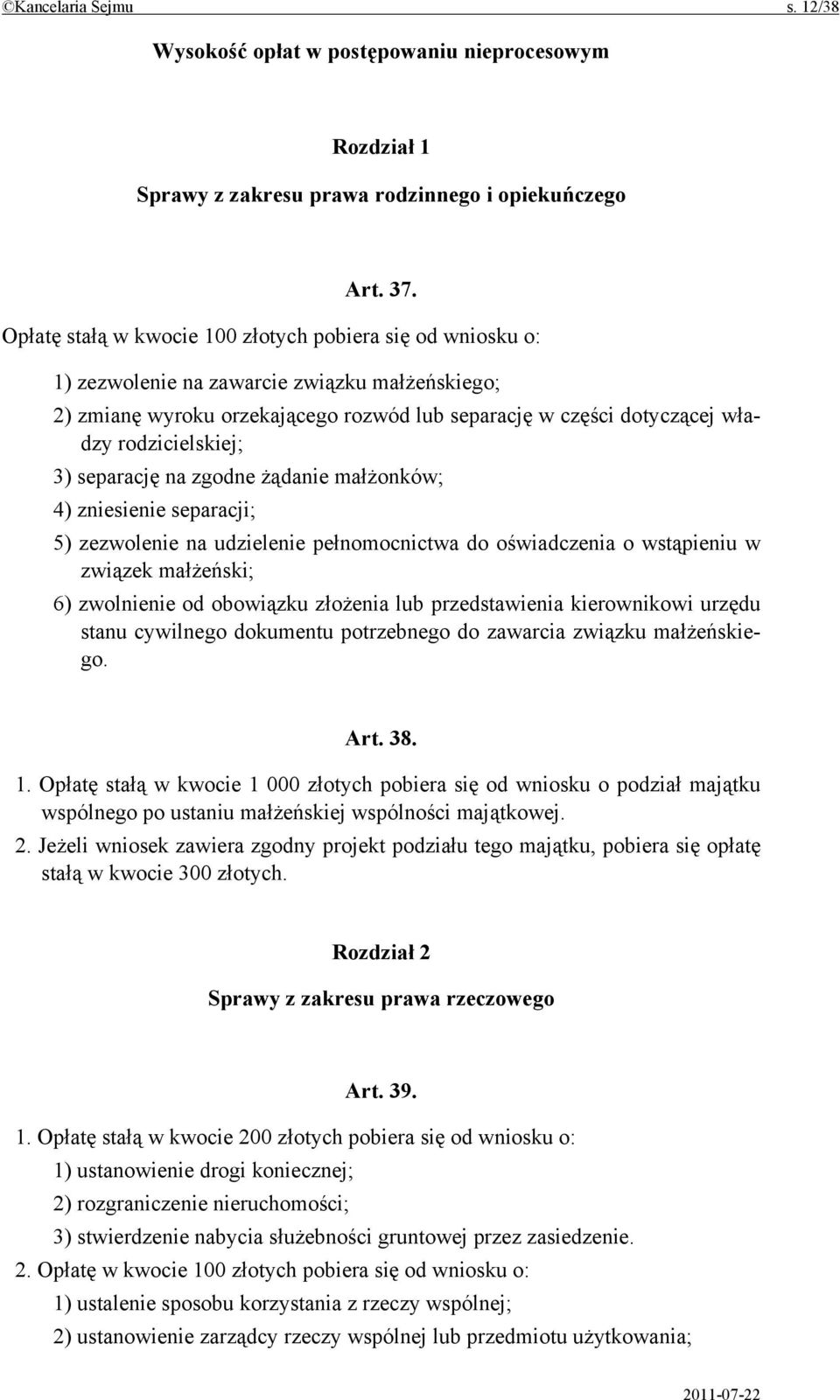 rodzicielskiej; 3) separację na zgodne żądanie małżonków; 4) zniesienie separacji; 5) zezwolenie na udzielenie pełnomocnictwa do oświadczenia o wstąpieniu w związek małżeński; 6) zwolnienie od