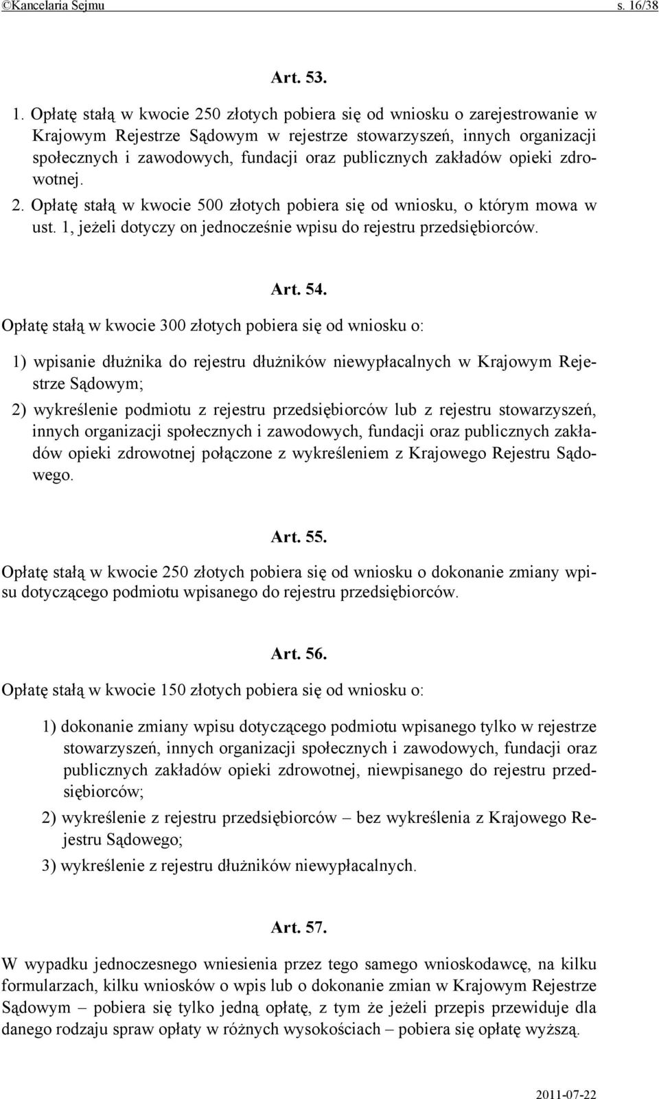 Opłatę stałą w kwocie 250 złotych pobiera się od wniosku o zarejestrowanie w Krajowym Rejestrze Sądowym w rejestrze stowarzyszeń, innych organizacji społecznych i zawodowych, fundacji oraz