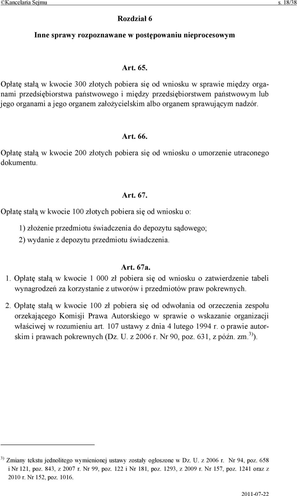 albo organem sprawującym nadzór. Art. 66. Opłatę stałą w kwocie 200 złotych pobiera się od wniosku o umorzenie utraconego dokumentu. Art. 67.