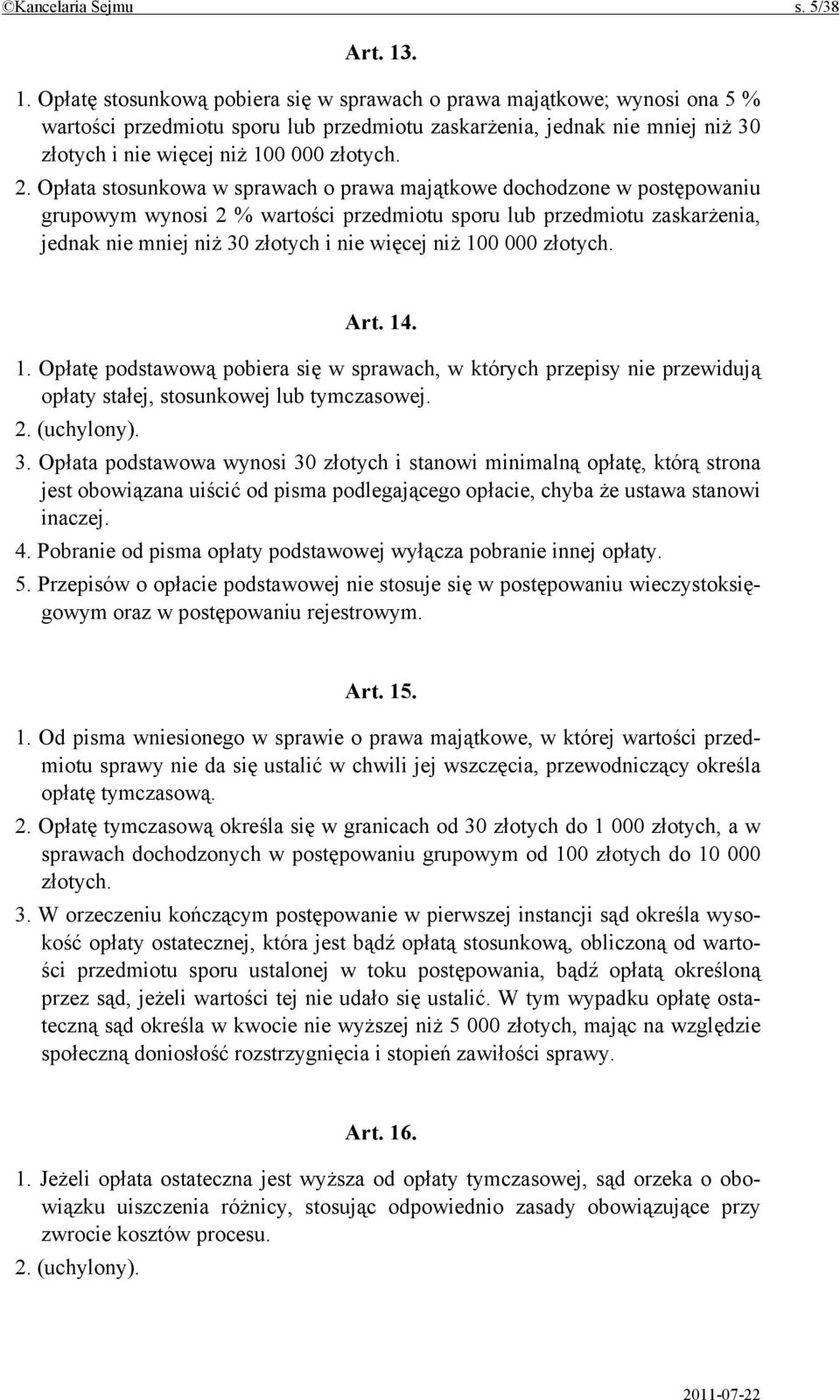 2. Opłata stosunkowa w sprawach o prawa majątkowe dochodzone w postępowaniu grupowym wynosi 2 % wartości przedmiotu sporu lub przedmiotu zaskarżenia, jednak nie mniej niż 30 złotych i nie więcej niż