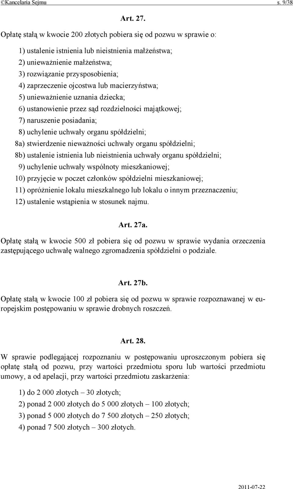 ojcostwa lub macierzyństwa; 5) unieważnienie uznania dziecka; 6) ustanowienie przez sąd rozdzielności majątkowej; 7) naruszenie posiadania; 8) uchylenie uchwały organu spółdzielni; 8a) stwierdzenie