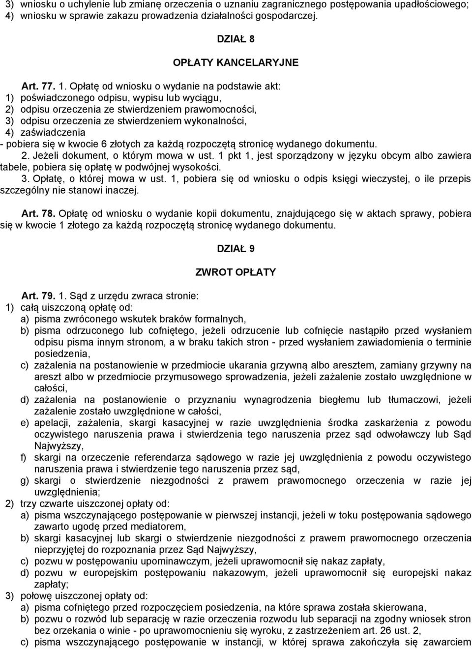 Opłatę od wniosku o wydanie na podstawie akt: 1) poświadczonego odpisu, wypisu lub wyciągu, 2) odpisu orzeczenia ze stwierdzeniem prawomocności, 3) odpisu orzeczenia ze stwierdzeniem wykonalności, 4)