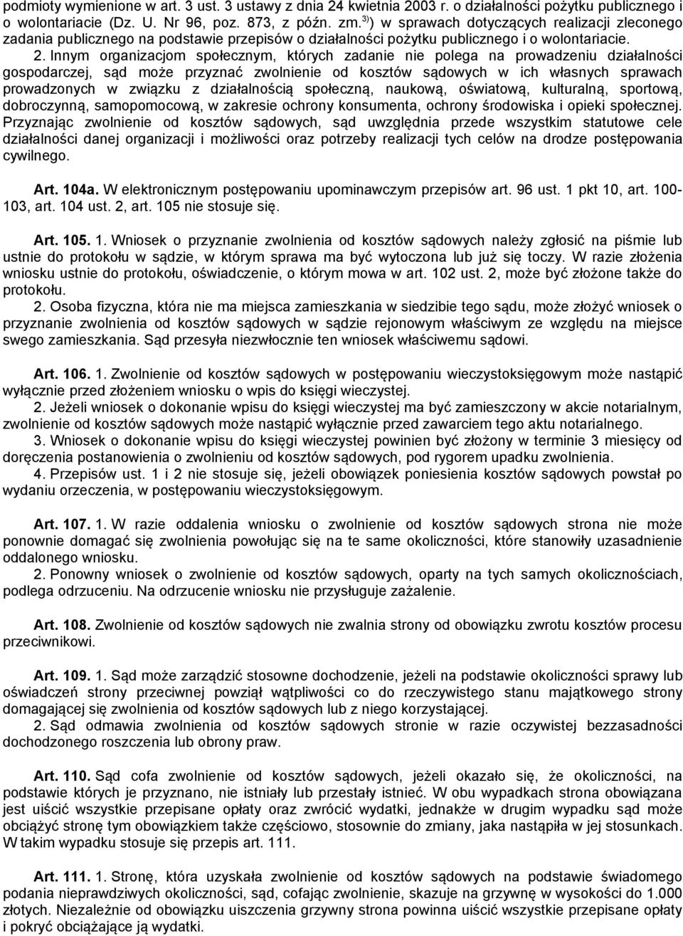 Innym organizacjom społecznym, których zadanie nie polega na prowadzeniu działalności gospodarczej, sąd może przyznać zwolnienie od kosztów sądowych w ich własnych sprawach prowadzonych w związku z