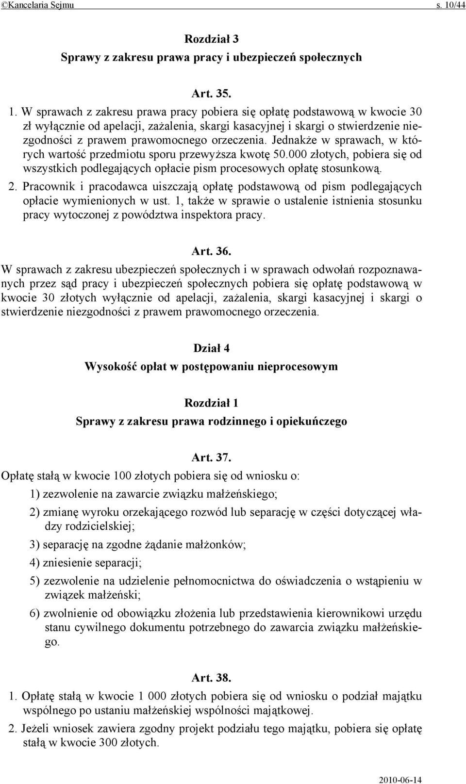 W sprawach z zakresu prawa pracy pobiera się opłatę podstawową w kwocie 30 zł wyłącznie od apelacji, zażalenia, skargi kasacyjnej i skargi o stwierdzenie niezgodności z prawem prawomocnego orzeczenia.