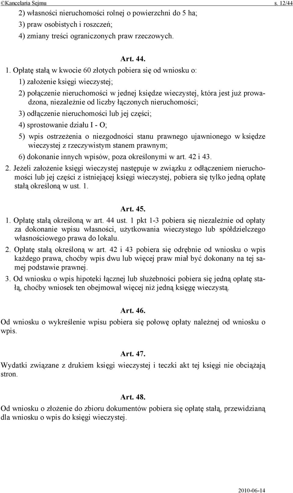 Opłatę stałą w kwocie 60 złotych pobiera się od wniosku o: 1) założenie księgi wieczystej; 2) połączenie nieruchomości w jednej księdze wieczystej, która jest już prowadzona, niezależnie od liczby