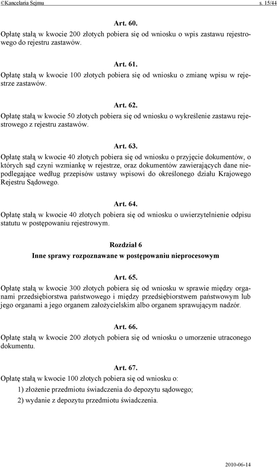 Opłatę stałą w kwocie 50 złotych pobiera się od wniosku o wykreślenie zastawu rejestrowego z rejestru zastawów. Art. 63.