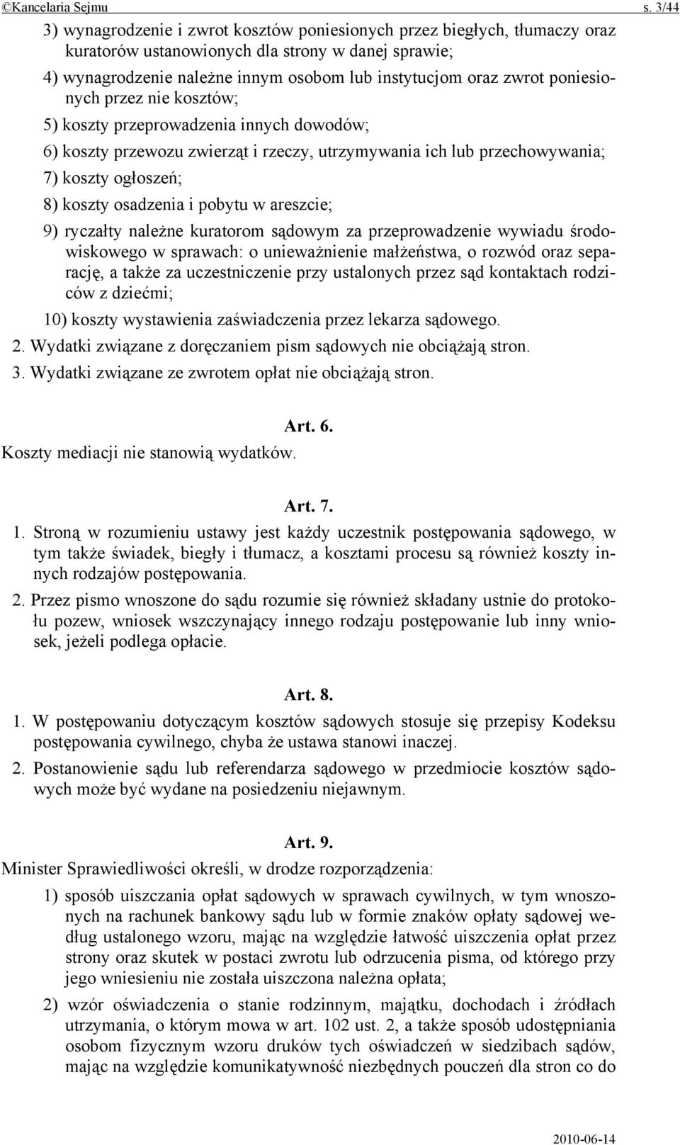 poniesionych przez nie kosztów; 5) koszty przeprowadzenia innych dowodów; 6) koszty przewozu zwierząt i rzeczy, utrzymywania ich lub przechowywania; 7) koszty ogłoszeń; 8) koszty osadzenia i pobytu w