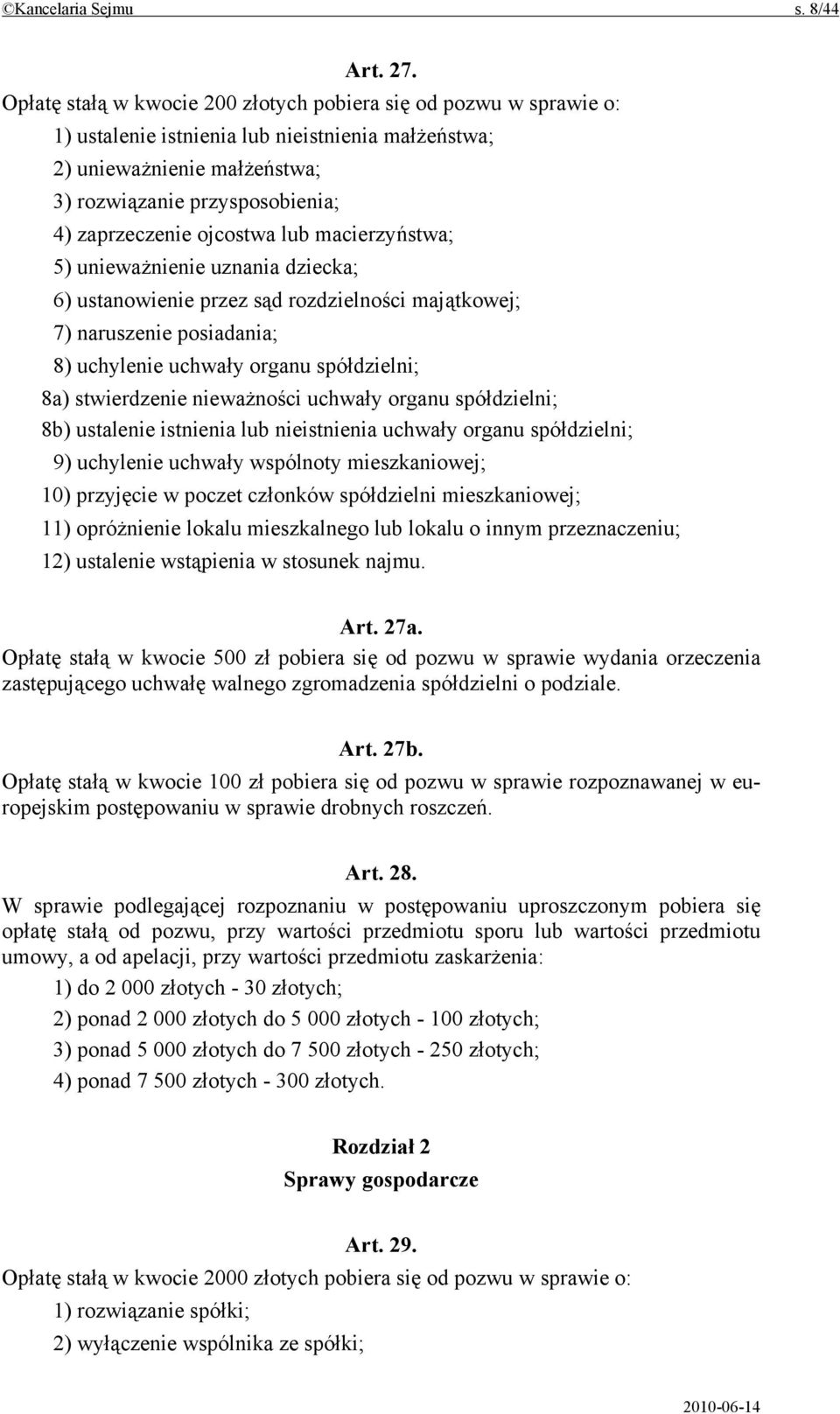 ojcostwa lub macierzyństwa; 5) unieważnienie uznania dziecka; 6) ustanowienie przez sąd rozdzielności majątkowej; 7) naruszenie posiadania; 8) uchylenie uchwały organu spółdzielni; 8a) stwierdzenie