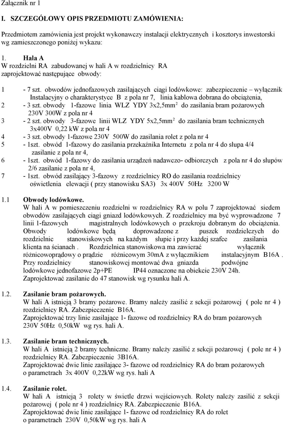 obwodów jednofazowych zasilających ciągi lodówkowe: zabezpieczenie wyłącznik Instalacyjny o charakterystyce B z pola nr 7, linia kablowa dobrana do obciążenia, 2-3 szt.