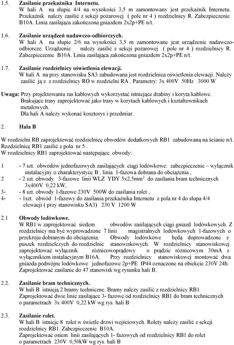 W hali A na słupie 2/6 na wysokości 3,5 m zamontowane jest urządzenie nadawczoodbiorcze. Urządzenie należy zasilić z sekcji pożarowej ( pole nr 4 ) rozdzielnicy R. Zabezpieczenie B10A.