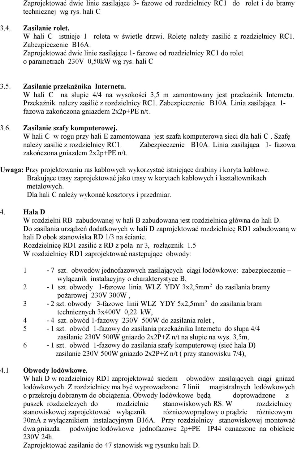 W hali C na słupie 4/4 na wysokości 3,5 m zamontowany jest przekaźnik Internetu. Przekaźnik należy zasilić z rozdzielnicy RC1. Zabezpieczenie B10A.