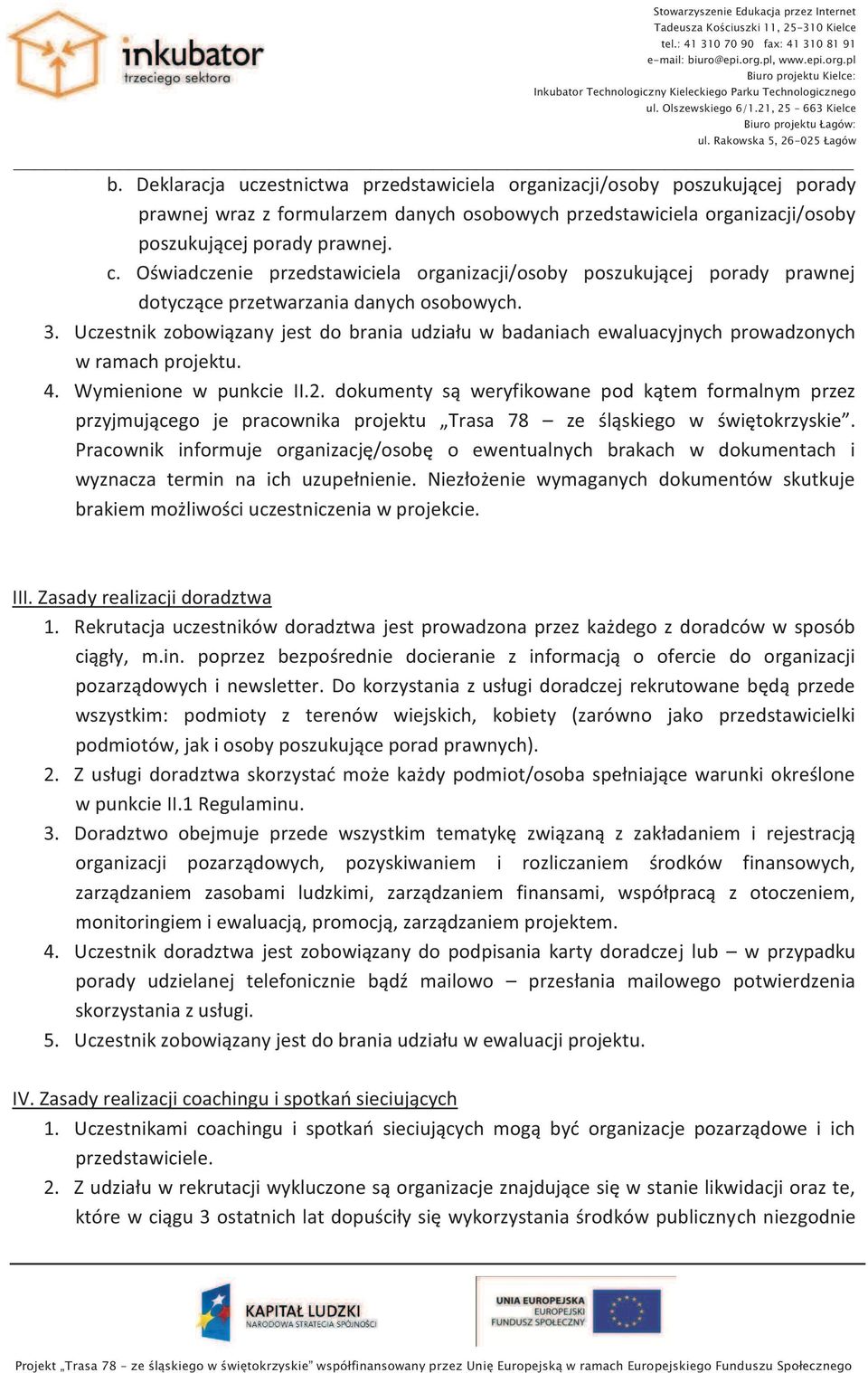 Uczestnik zobowiązany jest do brania udziału w badaniach ewaluacyjnych prowadzonych w ramach projektu. 4. Wymienione w punkcie II.2.