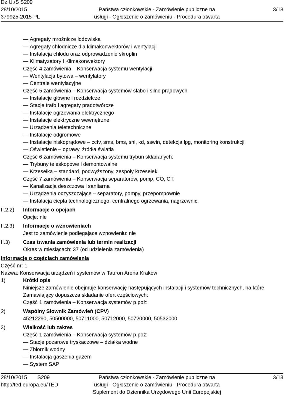 systemu wentylacji: Wentylacja bytowa wentylatory Centrale wentylacyjne Część 5 zamówienia Konserwacja systemów słabo i silno prądowych Instalacje główne i rozdzielcze Stacje trafo i agregaty