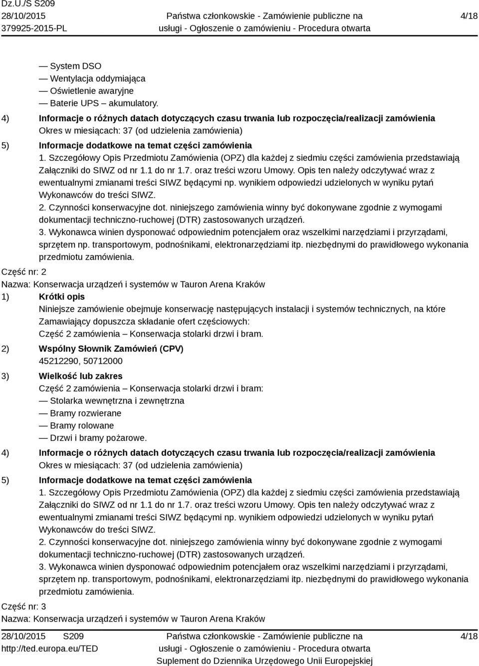 Szczegółowy Opis Przedmiotu Zamówienia (OPZ) dla każdej z siedmiu części zamówienia przedstawiają Załączniki do SIWZ od nr 1.1 do nr 1.7. oraz treści wzoru Umowy.