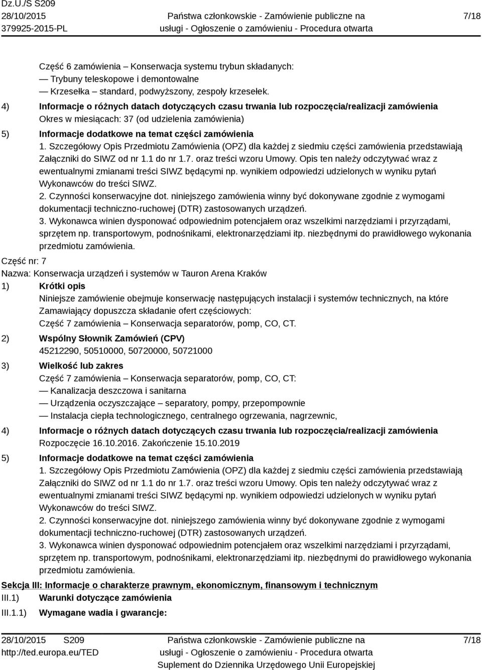 Szczegółowy Opis Przedmiotu Zamówienia (OPZ) dla każdej z siedmiu części zamówienia przedstawiają Załączniki do SIWZ od nr 1.1 do nr 1.7. oraz treści wzoru Umowy.