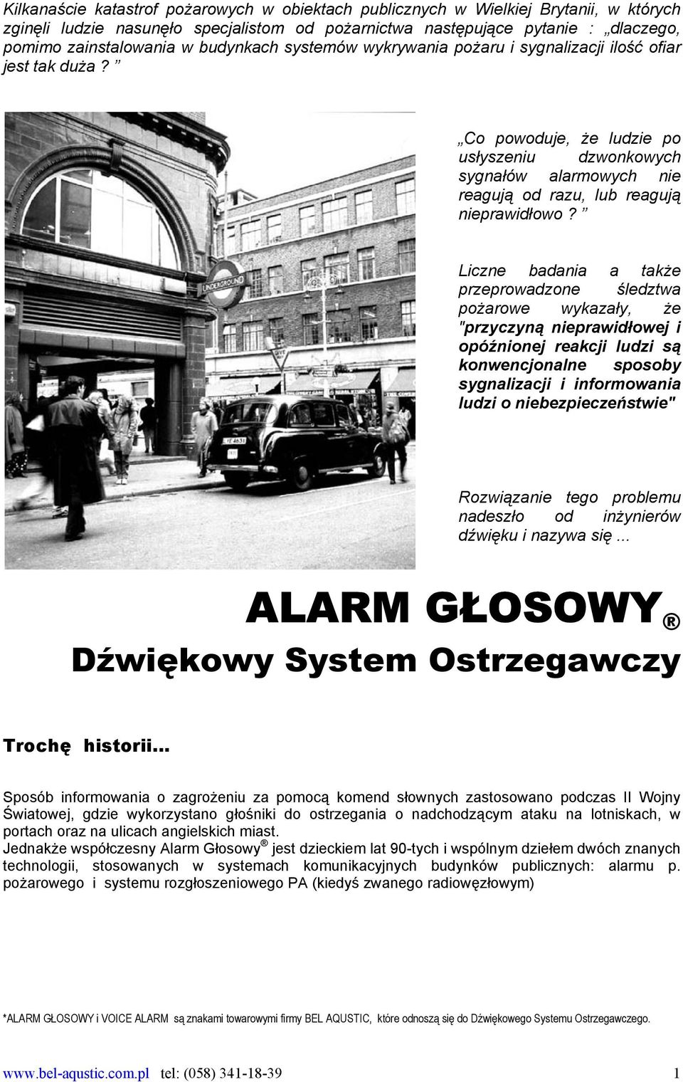 Liczne badania a także przeprowadzone śledztwa pożarowe wykazały, że "przyczyną nieprawidłowej i opóźnionej reakcji ludzi są konwencjonalne sposoby sygnalizacji i informowania ludzi o