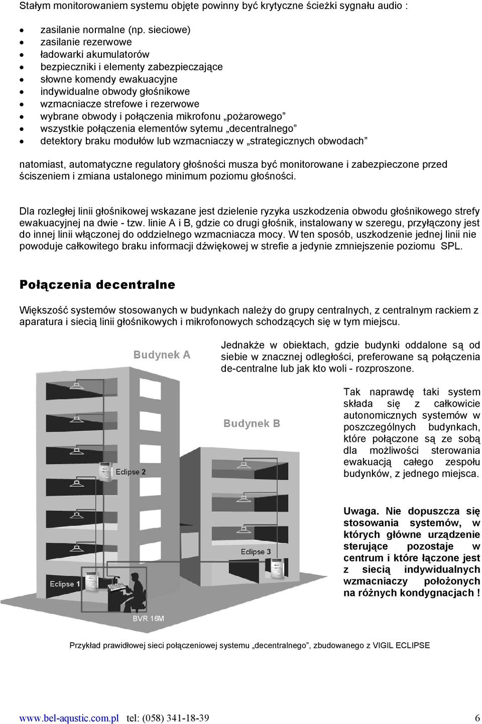 i połączenia mikrofonu pożarowego wszystkie połączenia elementów sytemu decentralnego detektory braku modułów lub wzmacniaczy w strategicznych obwodach natomiast, automatyczne regulatory głośności