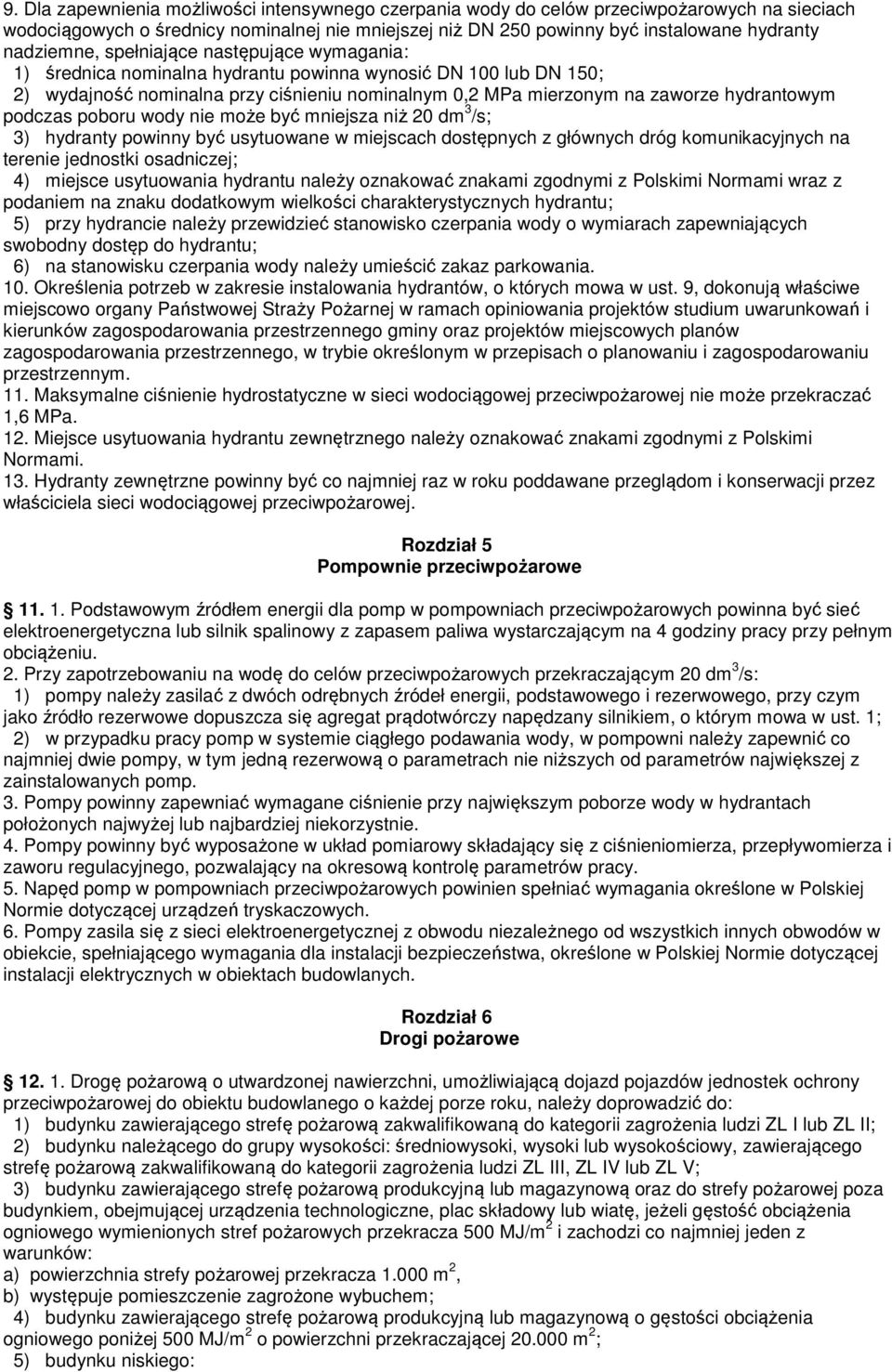 hydrantowym podczas poboru wody nie może być mniejsza niż 20 dm 3 /s; 3) hydranty powinny być usytuowane w miejscach dostępnych z głównych dróg komunikacyjnych na terenie jednostki osadniczej; 4)