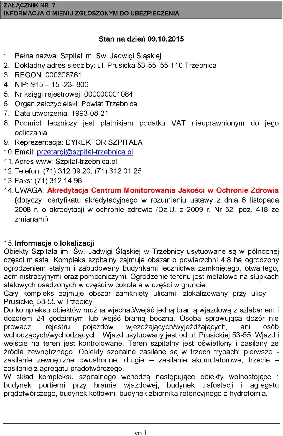 Podmiot leczniczy jest płatnikiem podatku VAT nieuprawnionym do jego odliczania. 9. Reprezentacja: DYREKTOR SZPITALA 10. Email: przetargi@szpital-trzebnica.pl 11. Adres www: Szpital-trzebnica.pl 12.