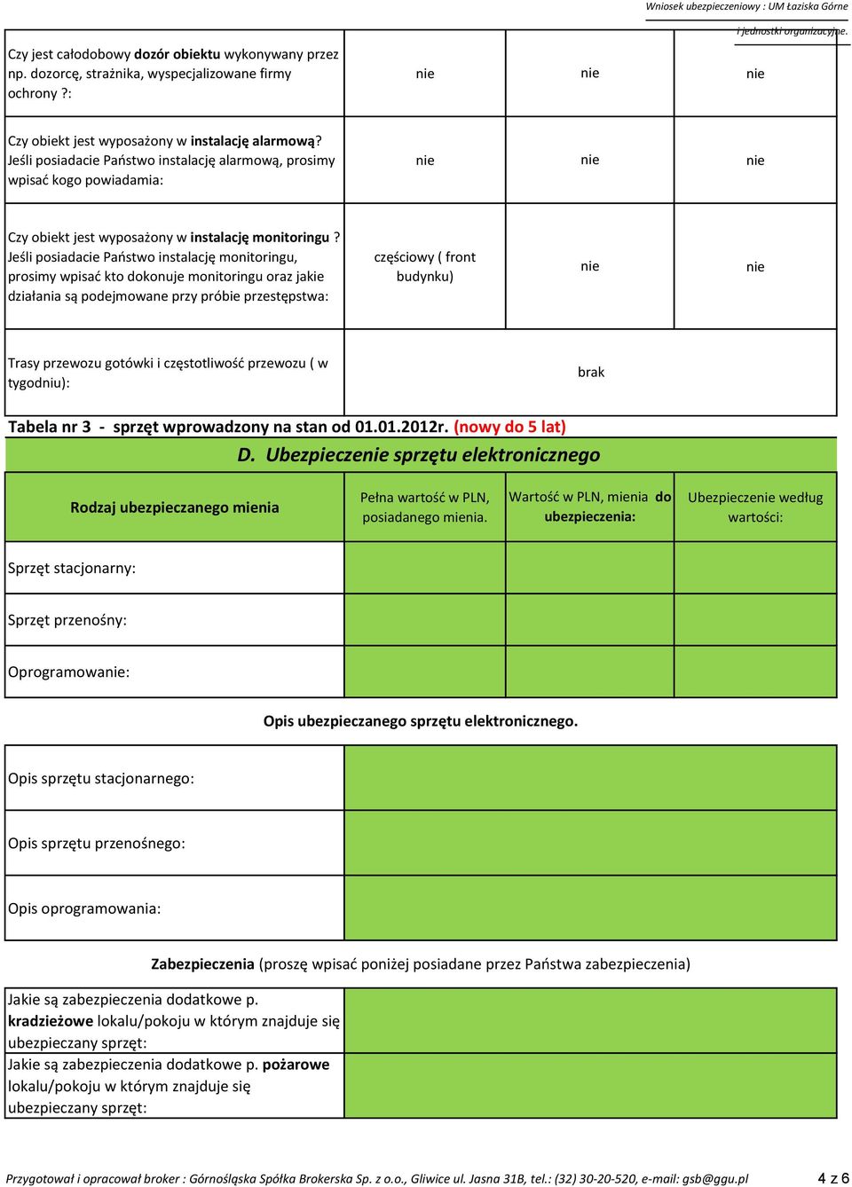 Jeśli posiadacie Państwo instalację monitoringu, prosimy wpisać kto dokonuje monitoringu oraz jakie działania są podejmowane przy próbie przestępstwa: częściowy ( front budynku) Trasy przewozu