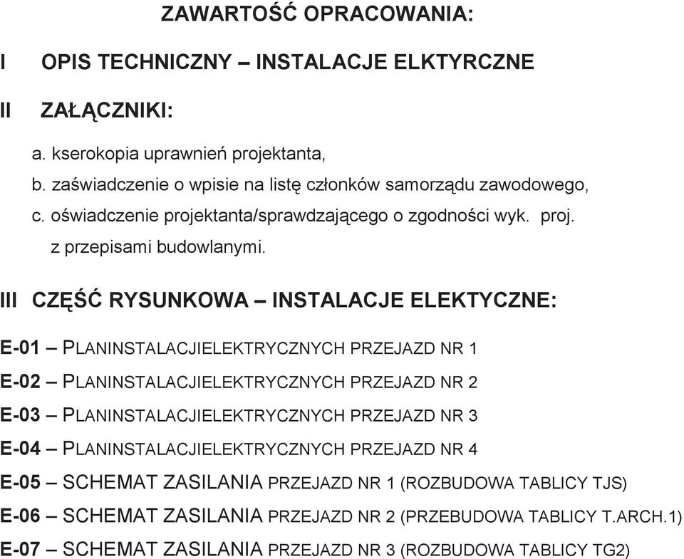 III CZ RYSUNKOWA INSTALACJE ELEKTYCZNE: E-01 PLANINSTALACJIELEKTRYCZNYCH PRZEJAZD NR 1 E-02 PLANINSTALACJIELEKTRYCZNYCH PRZEJAZD NR 2 E-03 PLANINSTALACJIELEKTRYCZNYCH