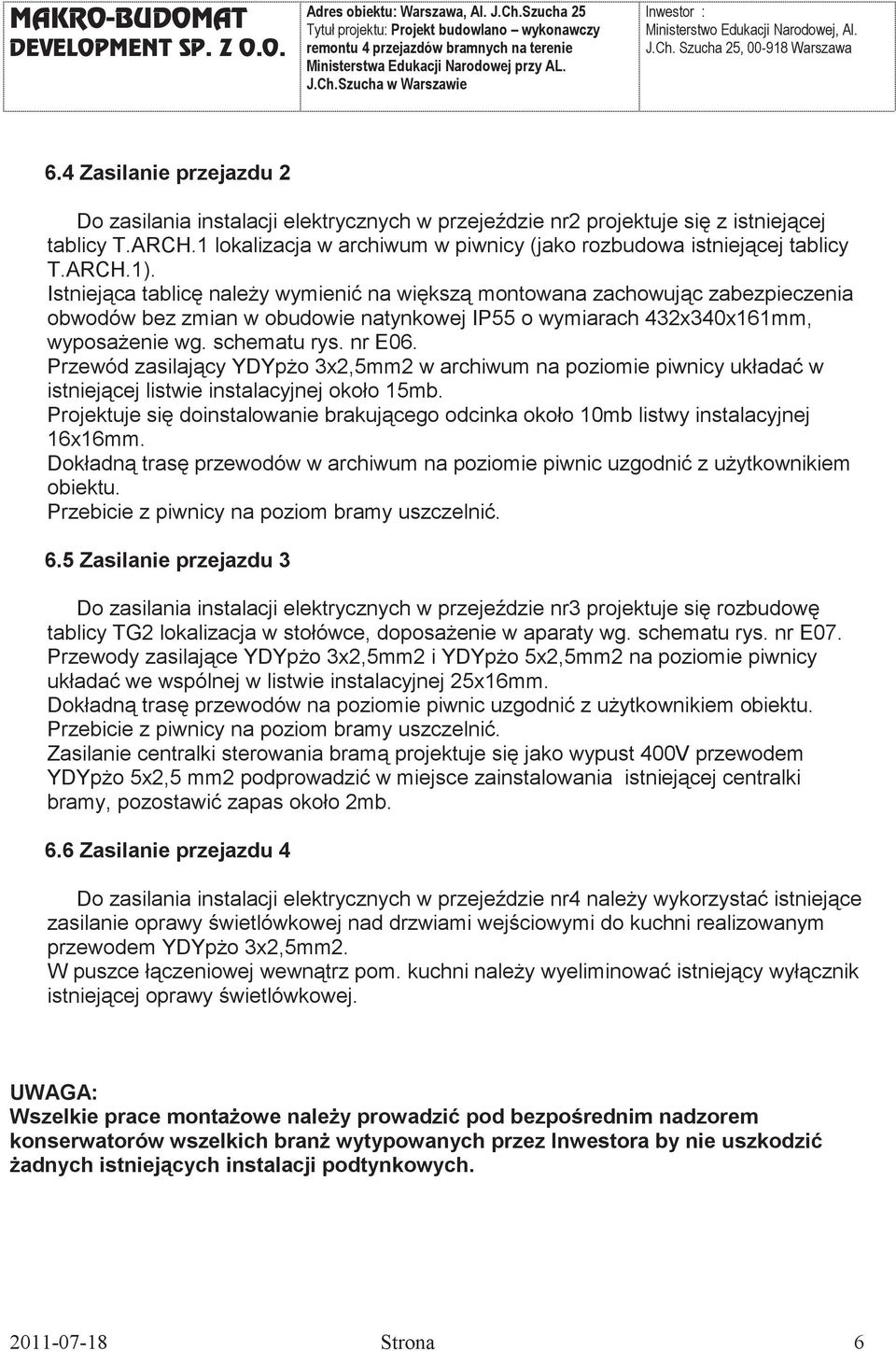 Przewód zasilajcy YDYpo 3x2,5mm2 w archiwum na poziomie piwnicy układa w istniejcej listwie instalacyjnej około 15mb.