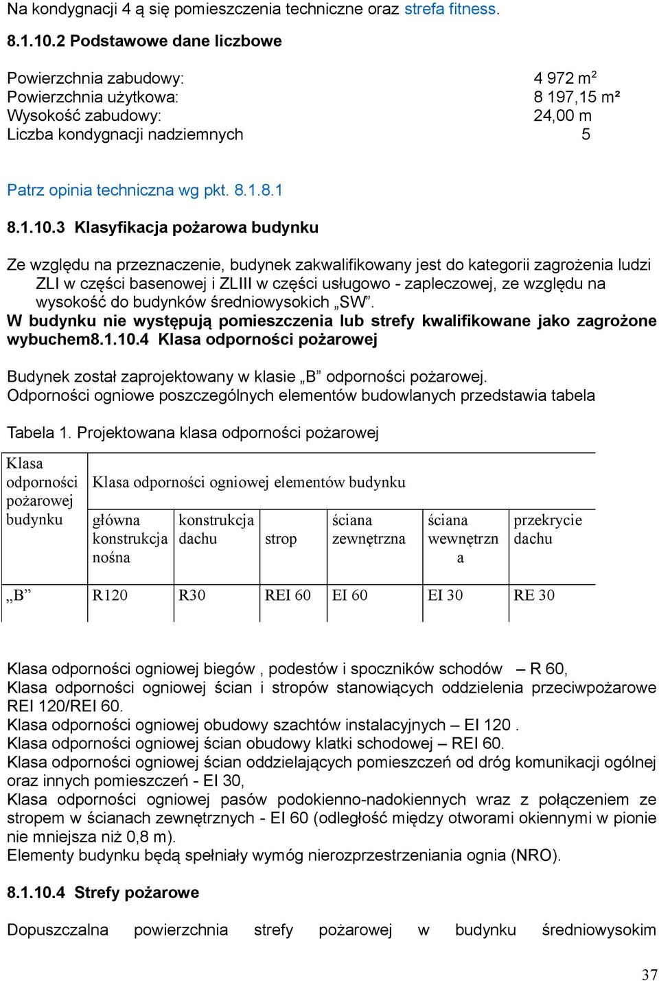 3 Klasyfikacja pożarowa budynku Ze względu na przeznaczenie, budynek zakwalifikowany jest do kategorii zagrożenia ludzi ZLI w części basenowej i ZLIII w części usługowo - zapleczowej, ze względu na