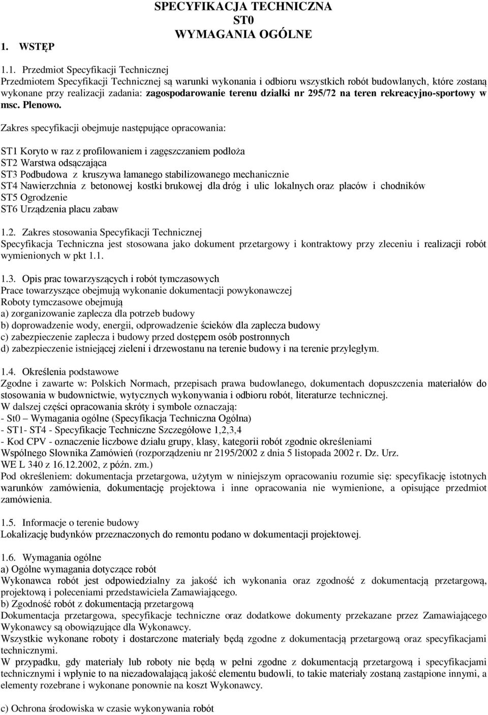 Zakres specyfikacji obejmuje następujące opracowania: ST1 Koryto w raz z profilowaniem i zagęszczaniem podłoża ST2 Warstwa odsączająca ST3 Podbudowa z kruszywa łamanego stabilizowanego mechanicznie