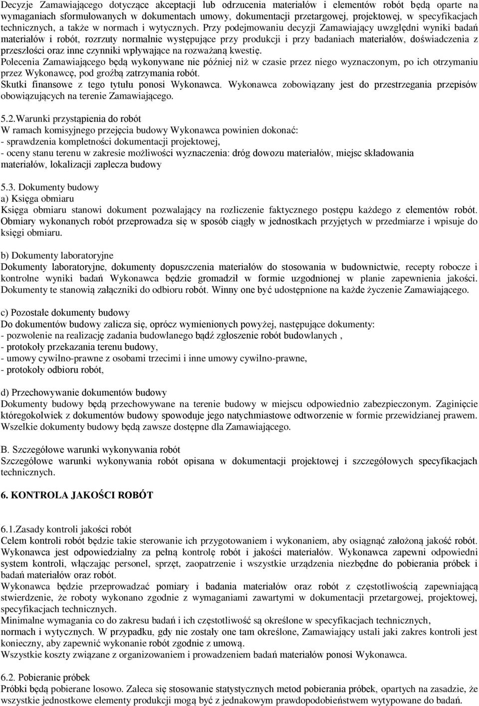 Przy podejmowaniu decyzji Zamawiający uwzględni wyniki badań materiałów i robót, rozrzuty normalnie występujące przy produkcji i przy badaniach materiałów, doświadczenia z przeszłości oraz inne