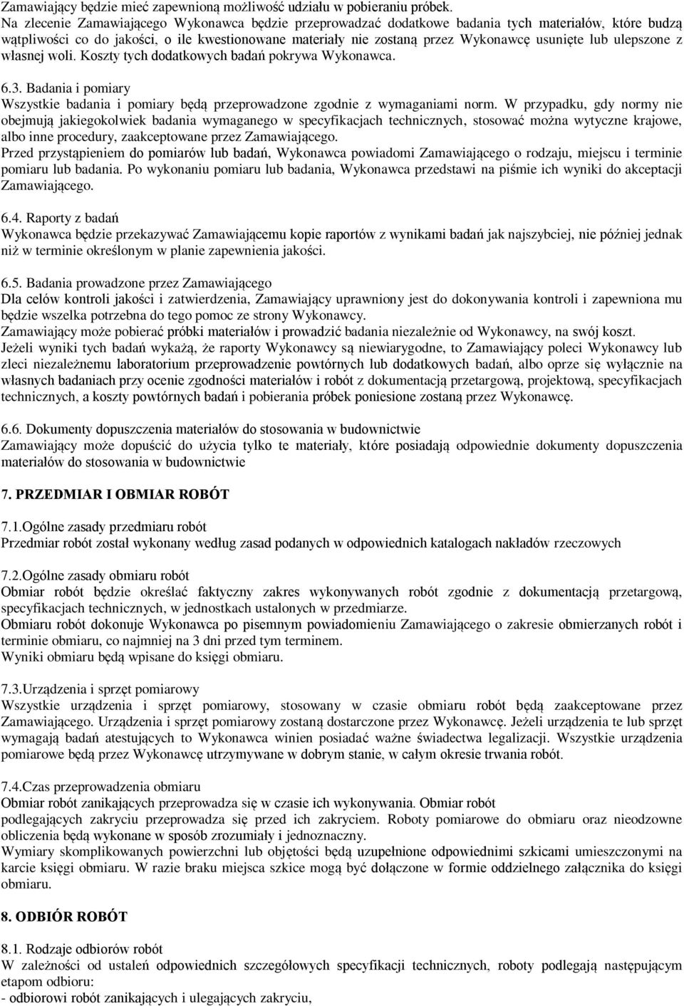 lub ulepszone z własnej woli. Koszty tych dodatkowych badań pokrywa Wykonawca. 6.3. Badania i pomiary Wszystkie badania i pomiary będą przeprowadzone zgodnie z wymaganiami norm.