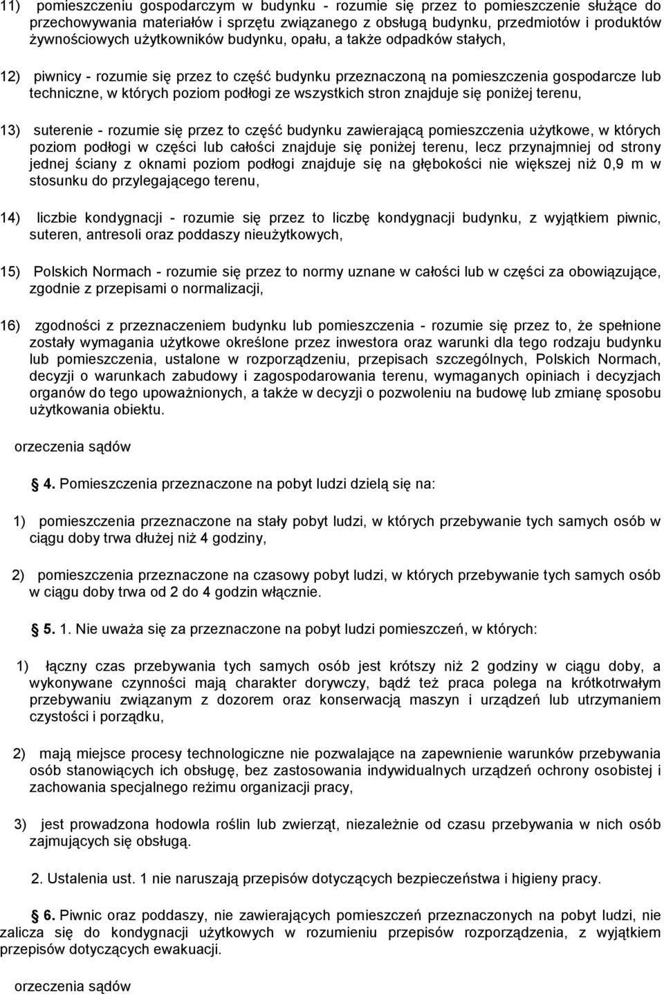 wszystkich stron znajduje się poniżej terenu, 13) suterenie - rozumie się przez to część budynku zawierającą pomieszczenia użytkowe, w których poziom podłogi w części lub całości znajduje się poniżej