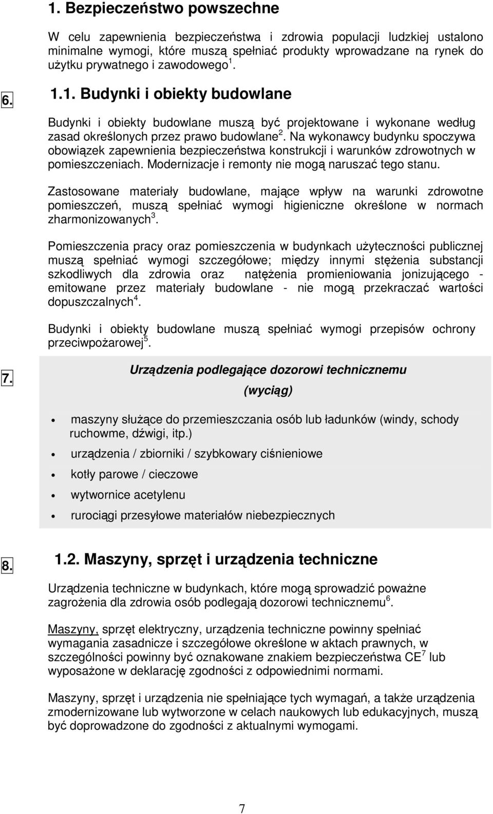 Na wykonawcy budynku spoczywa obowizek zapewnienia bezpieczestwa konstrukcji i warunków zdrowotnych w pomieszczeniach. Modernizacje i remonty nie mog narusza tego stanu.