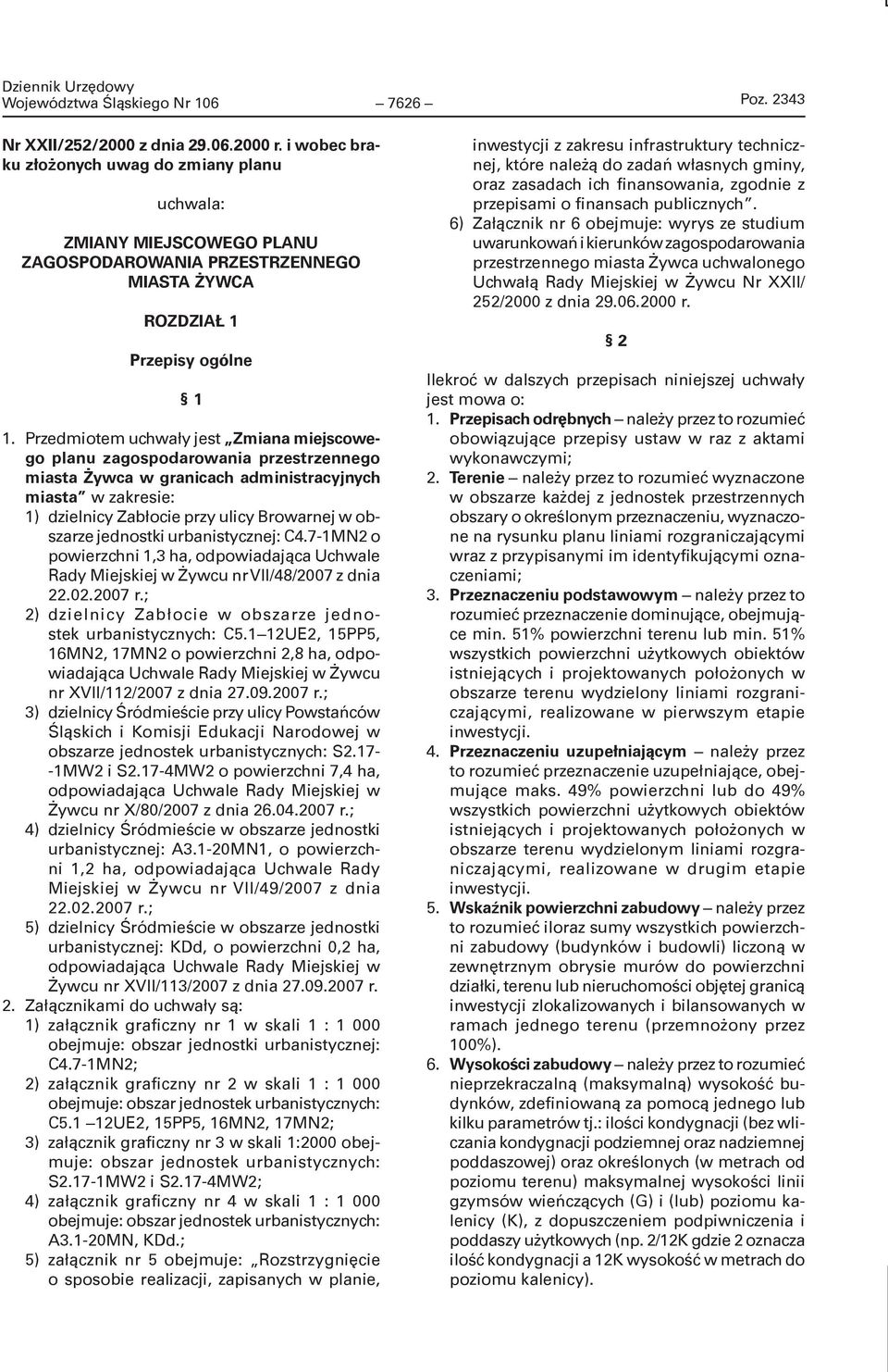 Przedmiotem uchwały jest Zmiana miejscowego planu zagospodarowania przestrzennego miasta Żywca w granicach administracyjnych miasta w zakresie: 1) dzielnicy Zabłocie przy ulicy Browarnej w obszarze