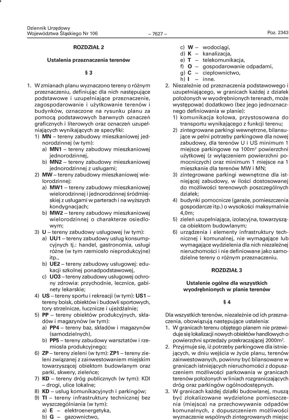 rysunku planu za pomocą podstawowych barwnych oznaczeń graficznych i literowych oraz oznaczeń uzupełniających wynikających ze specyfiki: 1) MN tereny zabudowy mieszkaniowej jednorodzinnej (w tym): a)