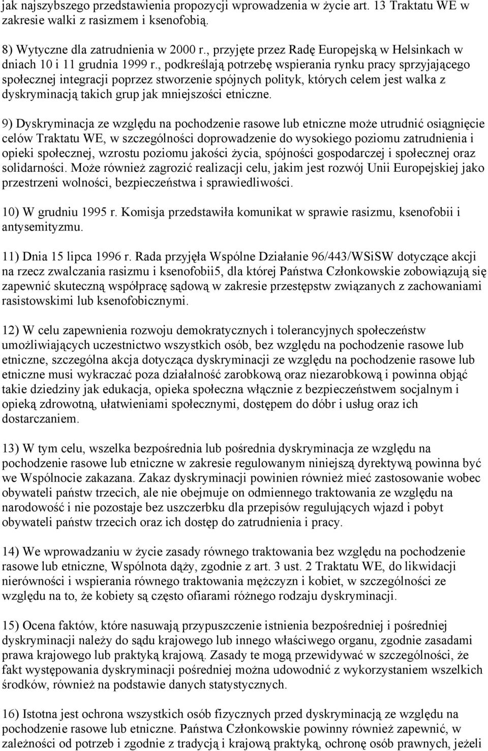 , podkreślają potrzebę wspierania rynku pracy sprzyjającego społecznej integracji poprzez stworzenie spójnych polityk, których celem jest walka z dyskryminacją takich grup jak mniejszości etniczne.