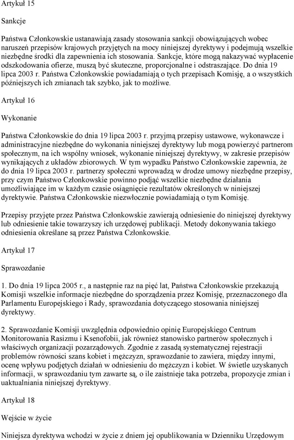 Państwa Członkowskie powiadamiają o tych przepisach Komisję, a o wszystkich późniejszych ich zmianach tak szybko, jak to możliwe. Artykuł 16 Wykonanie Państwa Członkowskie do dnia 19 lipca 2003 r.